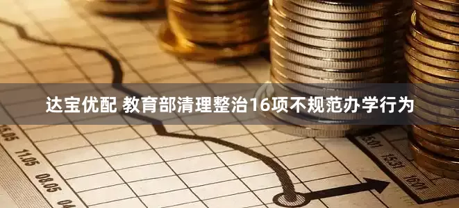 达宝优配 教育部清理整治16项不规范办学行为