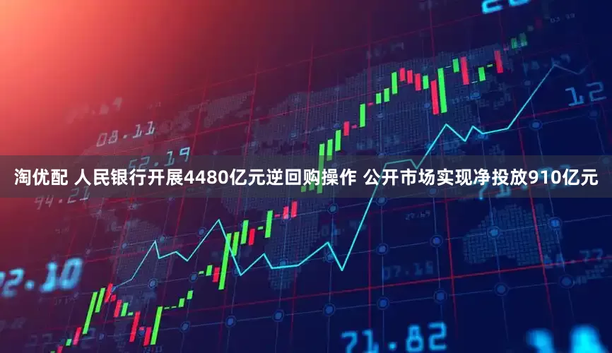 淘优配 人民银行开展4480亿元逆回购操作 公开市场实现净投放910亿元